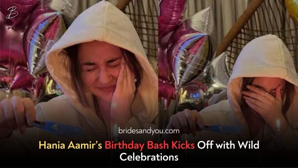 Hania Aamir Kicks Off Her Birthday Celebrations in Style!