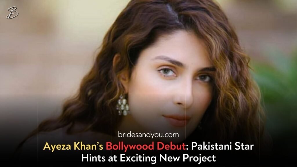 Ayeza Khan’s Bollywood Debut: Pakistani Star Hints at Exciting New Project